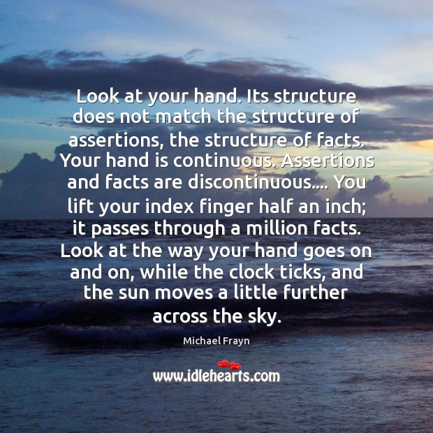 Look at your hand. Its structure does not match the structure of Michael Frayn Picture Quote