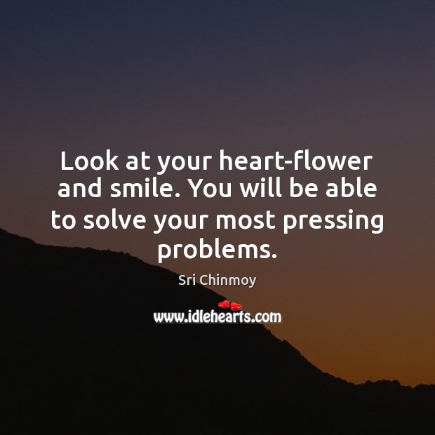 Look at your heart-flower and smile. You will be able to solve Flowers Quotes Image