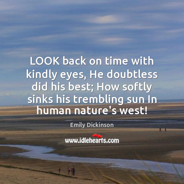 LOOK back on time with kindly eyes, He doubtless did his best; Emily Dickinson Picture Quote