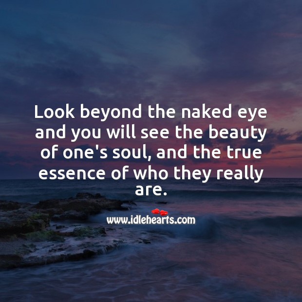 Look beyond the naked eye and you will see the beauty of one’s soul Beautiful Love Quotes Image