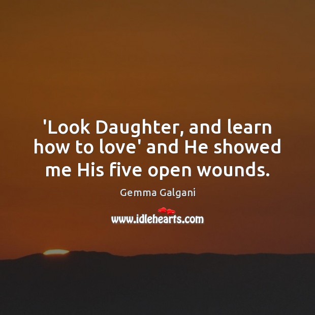 ‘Look Daughter, and learn how to love’ and He showed me His five open wounds. Gemma Galgani Picture Quote