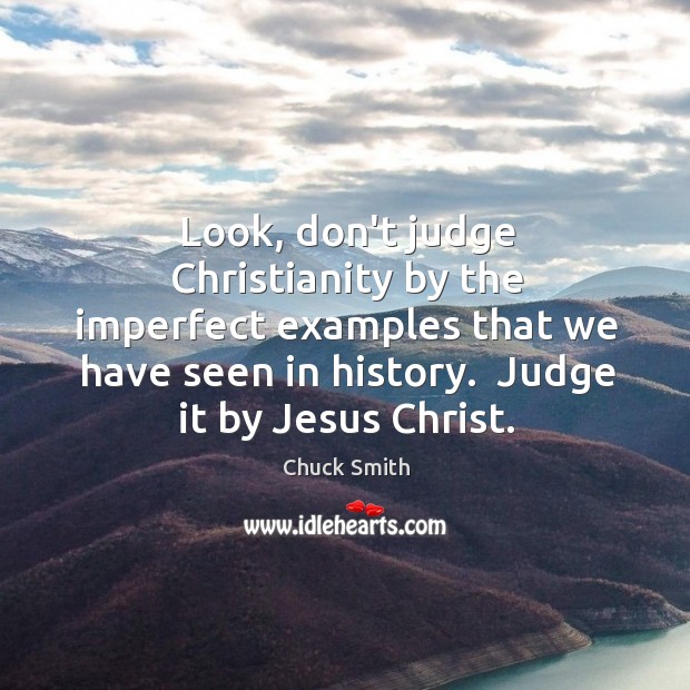 Look, don’t judge Christianity by the imperfect examples that we have seen Image
