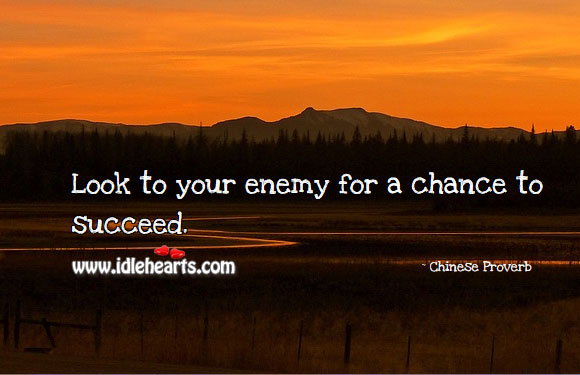 Look to your enemy for a chance to succeed. Image