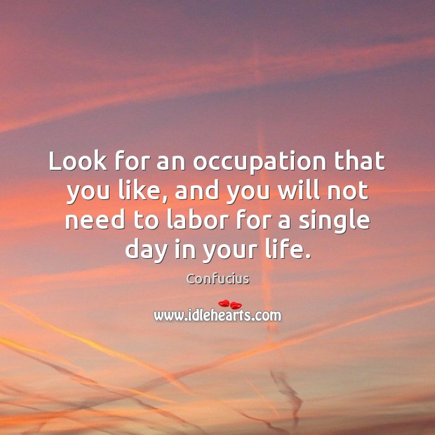 Look for an occupation that you like, and you will not need Image