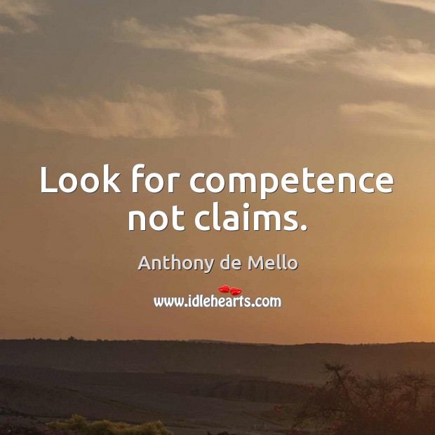 Look for competence not claims. Anthony de Mello Picture Quote