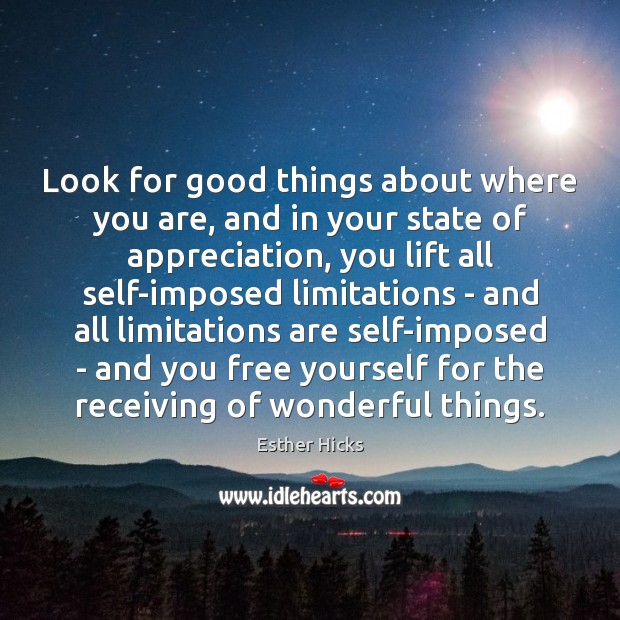 Look for good things about where you are, and in your state Esther Hicks Picture Quote