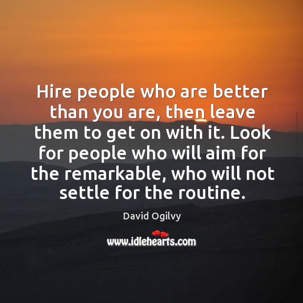 Look for people who will aim for the remarkable, who will not settle for the routine. Image