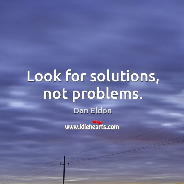 Look for solutions, not problems. Dan Eldon Picture Quote