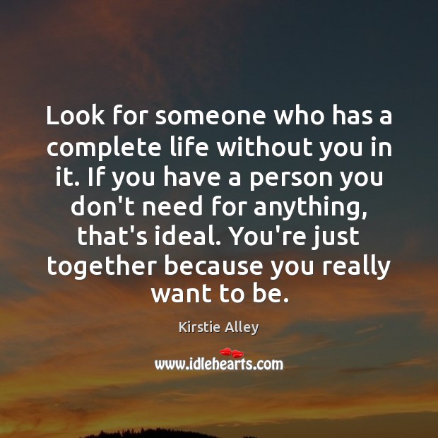 Look for someone who has a complete life without you in it. Life Without You Quotes Image