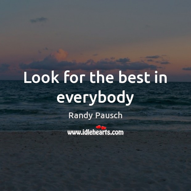 Look for the best in everybody Randy Pausch Picture Quote