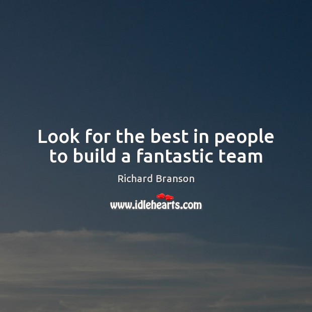 Look for the best in people to build a fantastic team Richard Branson Picture Quote