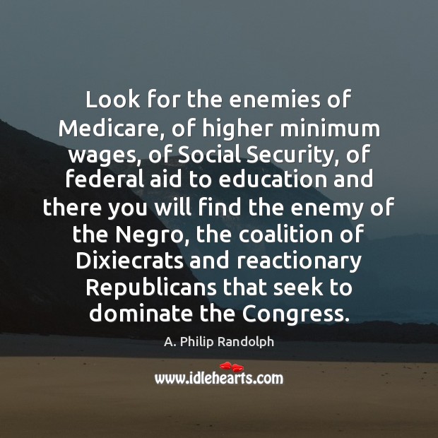 Look for the enemies of Medicare, of higher minimum wages, of Social Image