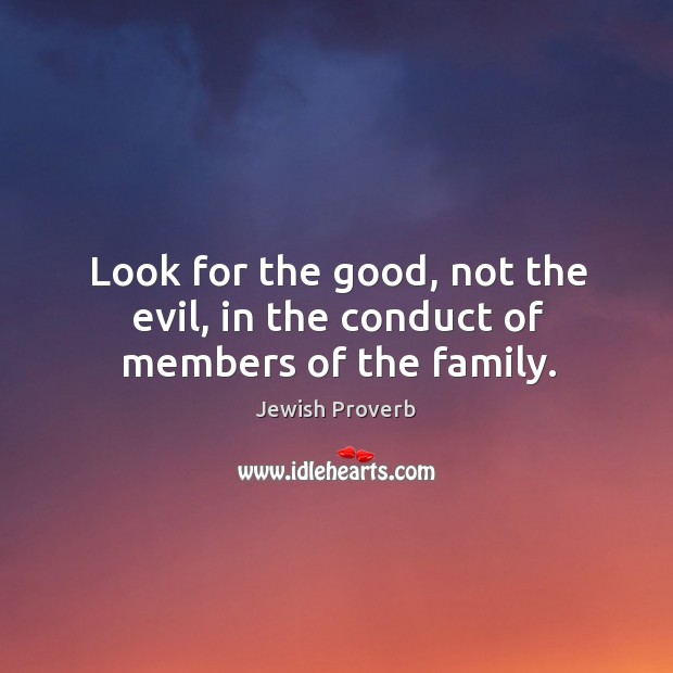 Look for the good, not the evil, in the conduct of members of the family. Jewish Proverbs Image