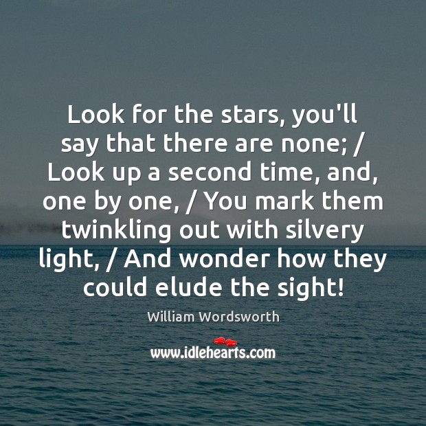 Look for the stars, you’ll say that there are none; / Look up William Wordsworth Picture Quote