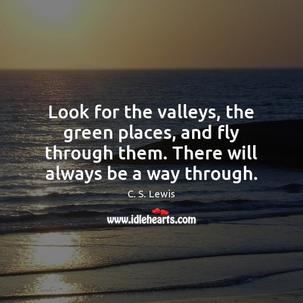 Look for the valleys, the green places, and fly through them. There 