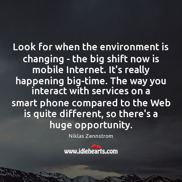 Look for when the environment is changing – the big shift now Niklas Zennstrom Picture Quote