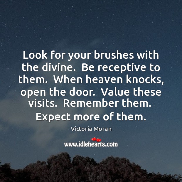 Look for your brushes with the divine.  Be receptive to them.  When Victoria Moran Picture Quote