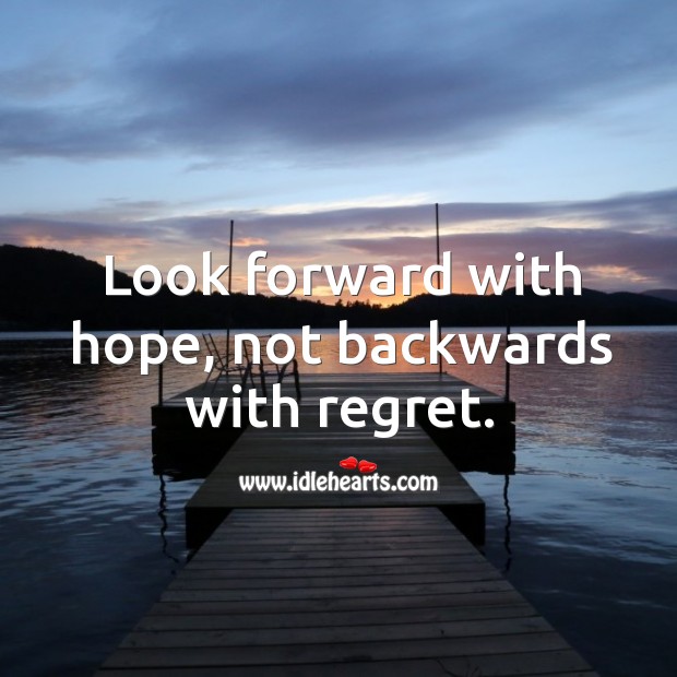 Look forward with hope, not backwards with regret. Image