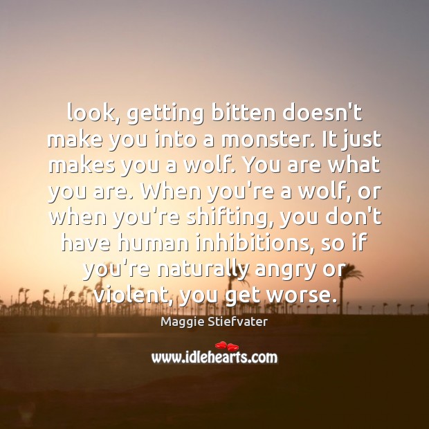 Look, getting bitten doesn’t make you into a monster. It just makes Maggie Stiefvater Picture Quote