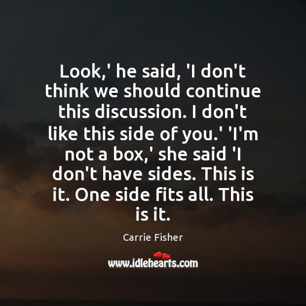 Look,’ he said, ‘I don’t think we should continue this discussion. Carrie Fisher Picture Quote