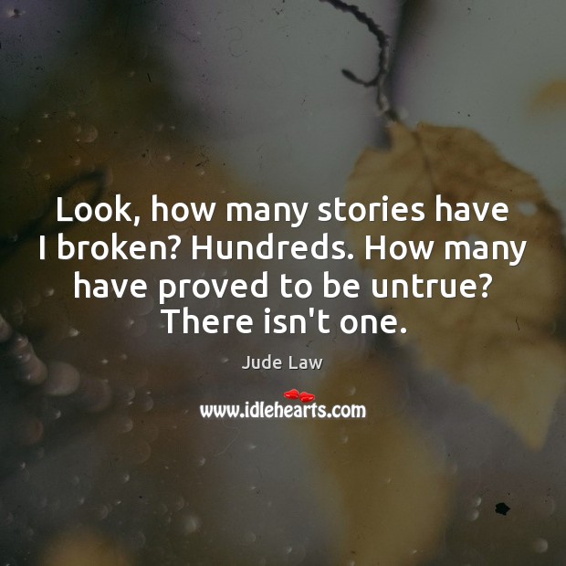 Look, how many stories have I broken? Hundreds. How many have proved Jude Law Picture Quote