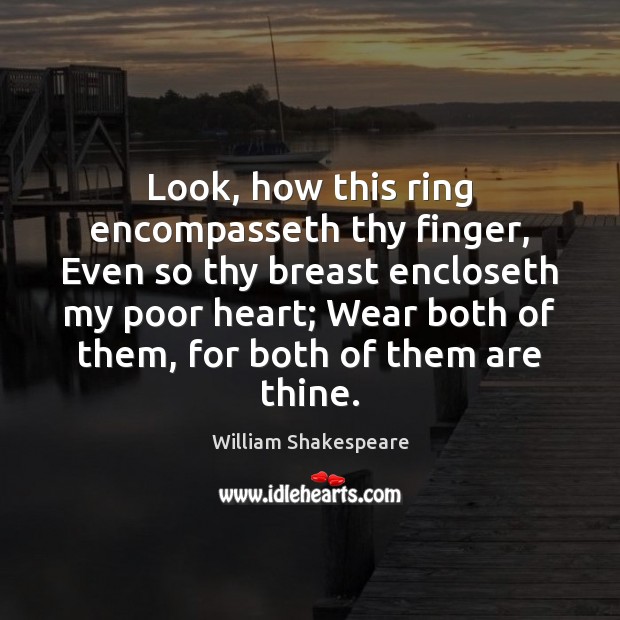 Look, how this ring encompasseth thy finger, Even so thy breast encloseth William Shakespeare Picture Quote