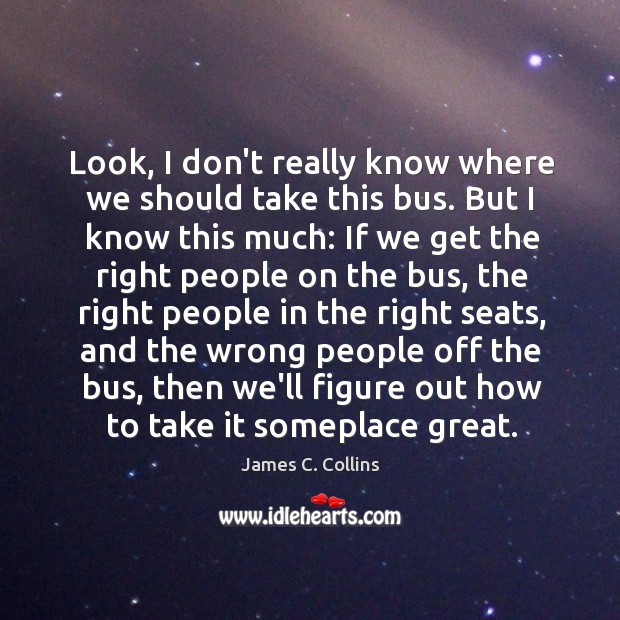 Look, I don’t really know where we should take this bus. But James C. Collins Picture Quote