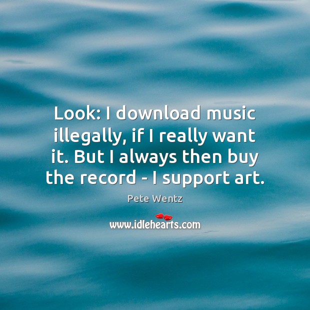 Look: I download music illegally, if I really want it. But I Image