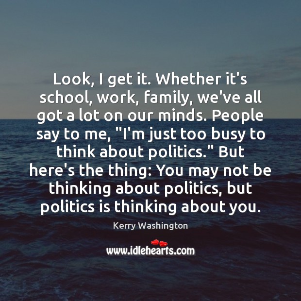 Look, I get it. Whether it’s school, work, family, we’ve all got Kerry Washington Picture Quote