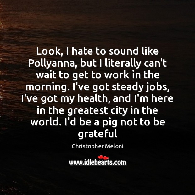 Look, I hate to sound like Pollyanna, but I literally can’t wait Christopher Meloni Picture Quote