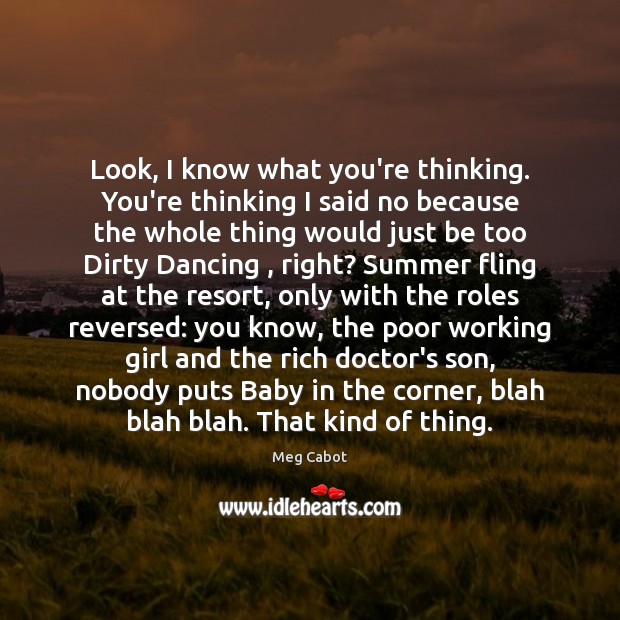 Look, I know what you’re thinking. You’re thinking I said no because Meg Cabot Picture Quote