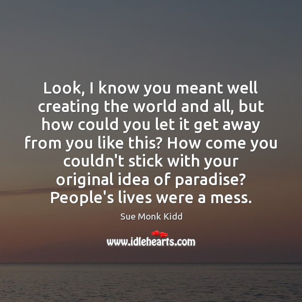 Look, I know you meant well creating the world and all, but Sue Monk Kidd Picture Quote