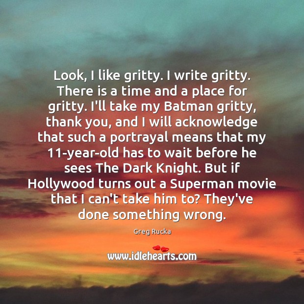 Look, I like gritty. I write gritty. There is a time and Image