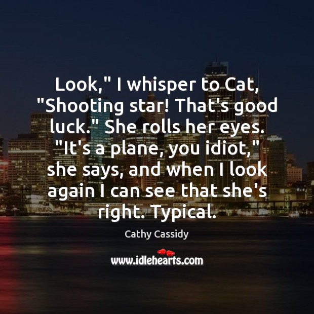 Look,” I whisper to Cat, “Shooting star! That’s good luck.” She rolls Cathy Cassidy Picture Quote