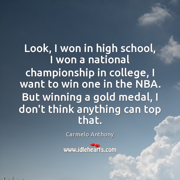 Look, I won in high school, I won a national championship in Carmelo Anthony Picture Quote