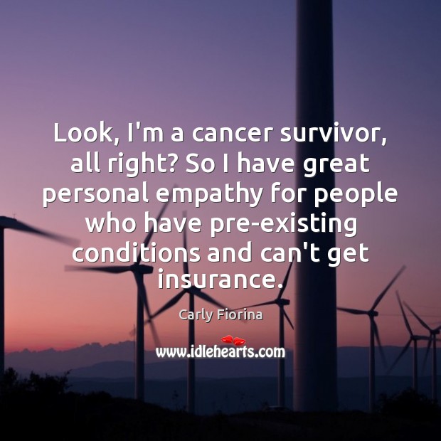 Look, I’m a cancer survivor, all right? So I have great personal Carly Fiorina Picture Quote