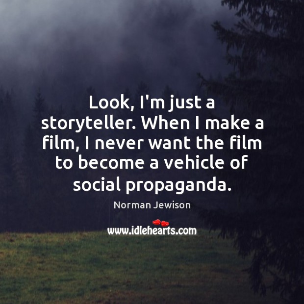 Look, I’m just a storyteller. When I make a film, I never Norman Jewison Picture Quote
