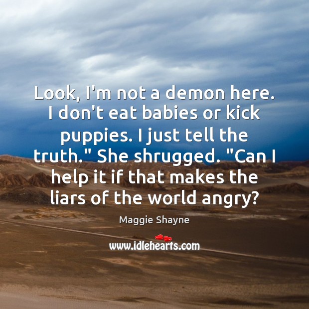 Look, I’m not a demon here. I don’t eat babies or kick Maggie Shayne Picture Quote