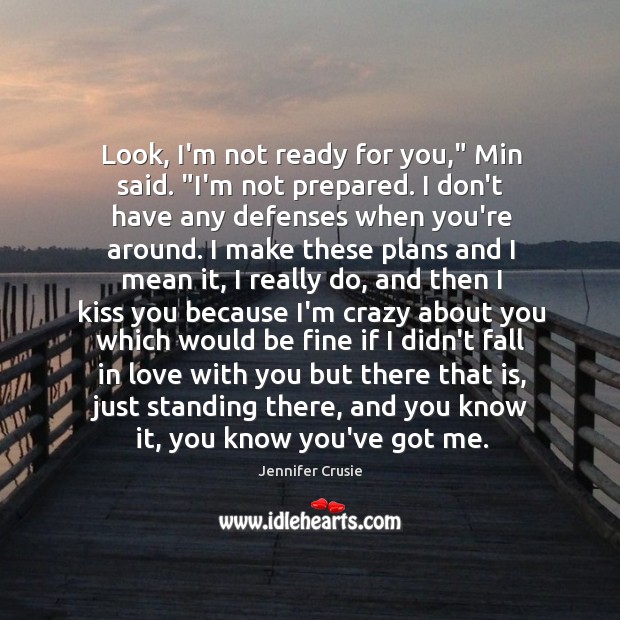 Look, I’m not ready for you,” Min said. “I’m not prepared. I Jennifer Crusie Picture Quote