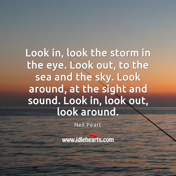 Look in, look the storm in the eye. Look out, to the Neil Peart Picture Quote
