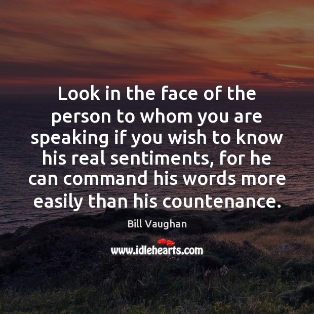 Look in the face of the person to whom you are speaking Bill Vaughan Picture Quote
