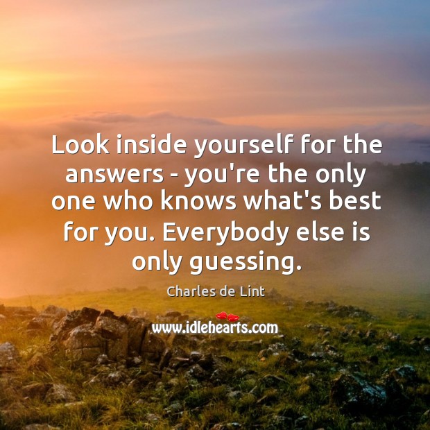 Look inside yourself for the answers – you’re the only one who Charles de Lint Picture Quote