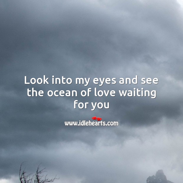 Look into my eyes and see the ocean of love waiting for you Image