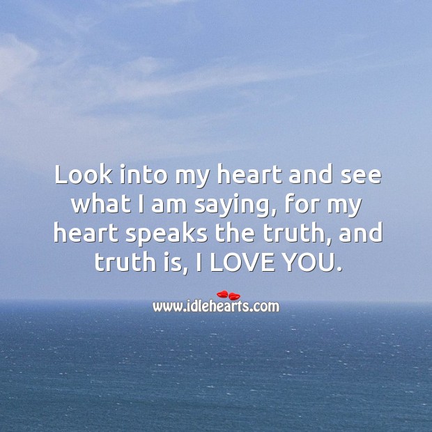 Look into my heart and see what I am saying. Truth Quotes Image