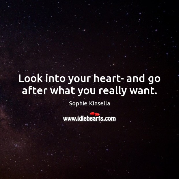 Look into your heart- and go after what you really want. Sophie Kinsella Picture Quote