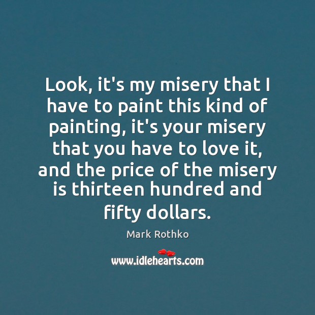 Look, it’s my misery that I have to paint this kind of Mark Rothko Picture Quote