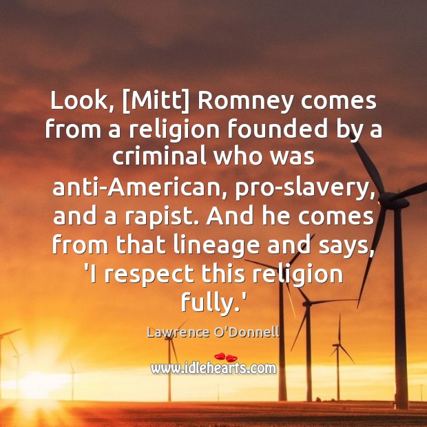 Look, [Mitt] Romney comes from a religion founded by a criminal who Image