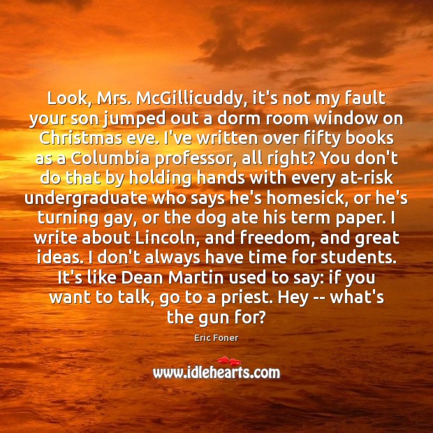 Look, Mrs. McGillicuddy, it’s not my fault your son jumped out a Eric Foner Picture Quote