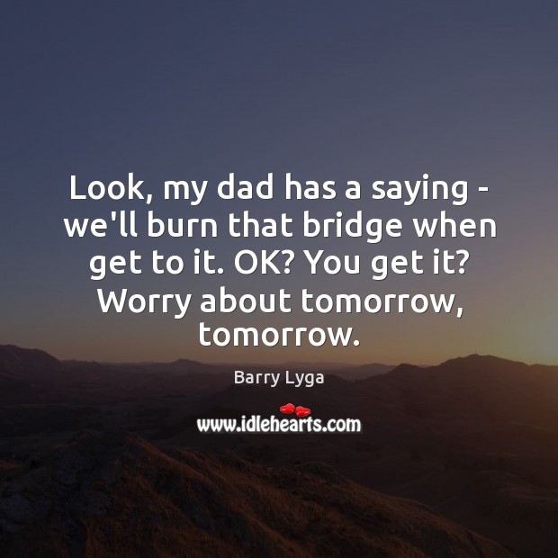 Look, my dad has a saying – we’ll burn that bridge when Barry Lyga Picture Quote