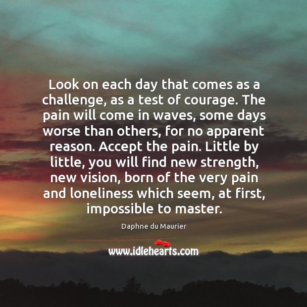 Look on each day that comes as a challenge, as a test Daphne du Maurier Picture Quote